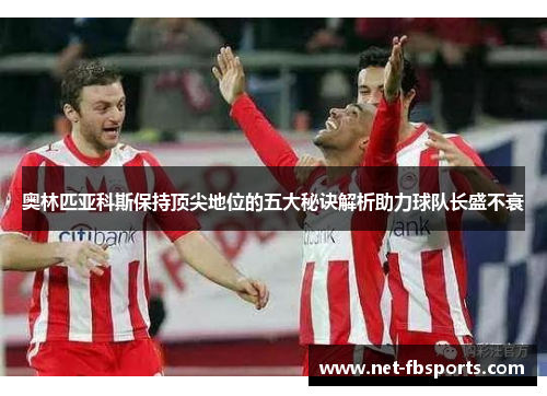 奥林匹亚科斯保持顶尖地位的五大秘诀解析助力球队长盛不衰 奥林匹亚科斯保持顶尖地位的五大秘诀解析助力球队长盛不衰