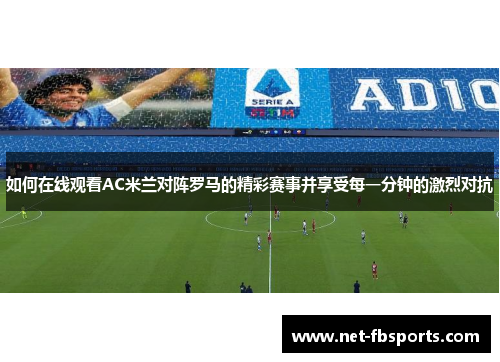 如何在线观看AC米兰对阵罗马的精彩赛事并享受每一分钟的激烈对抗