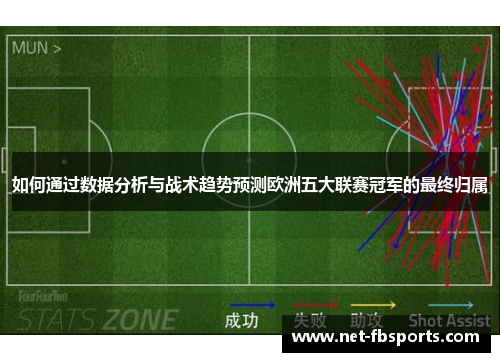 如何通过数据分析与战术趋势预测欧洲五大联赛冠军的最终归属 如何通过数据分析与战术趋势预测欧洲五大联赛冠军的最终归属