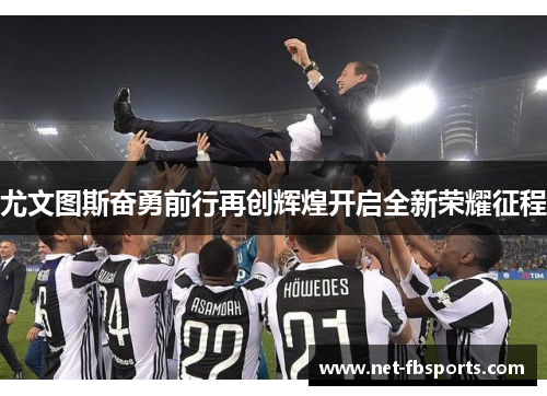 尤文图斯奋勇前行再创辉煌开启全新荣耀征程