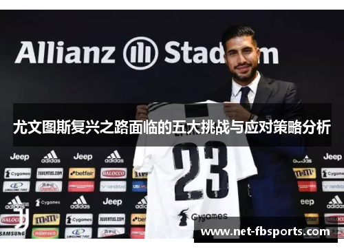 尤文图斯复兴之路面临的五大挑战与应对策略分析 尤文图斯复兴之路面临的五大挑战与应对策略分析