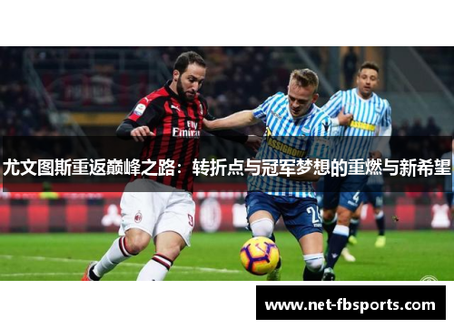 尤文图斯重返巅峰之路:转折点与冠军梦想的重燃与新希望 尤文图斯重返巅峰之路:转折点与冠军梦想的重燃与新希望