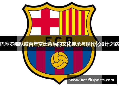 巴塞罗那队徽百年变迁背后的文化传承与现代化设计之路