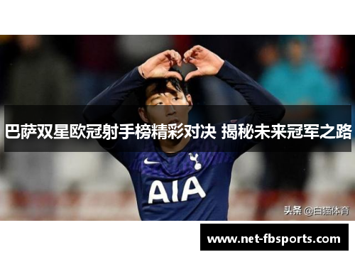 巴萨双星欧冠射手榜精彩对决 揭秘未来冠军之路