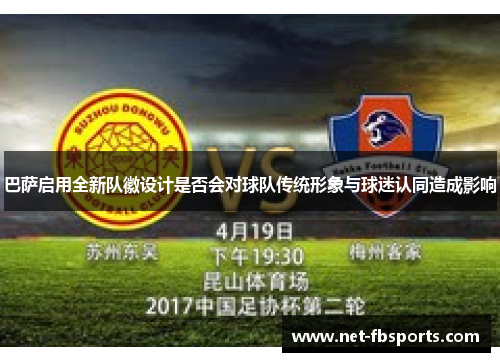 巴萨启用全新队徽设计是否会对球队传统形象与球迷认同造成影响 巴萨启用全新队徽设计是否会对球队传统形象与球迷认同造成影响