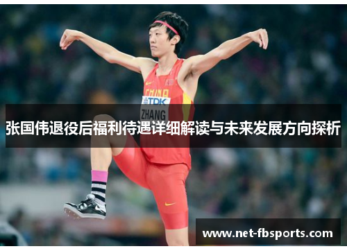 张国伟退役后福利待遇详细解读与未来发展方向探析 张国伟退役后福利待遇详细解读与未来发展方向探析