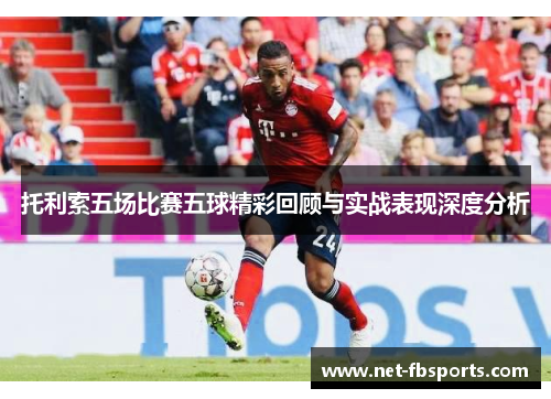 托利索五场比赛五球精彩回顾与实战表现深度分析