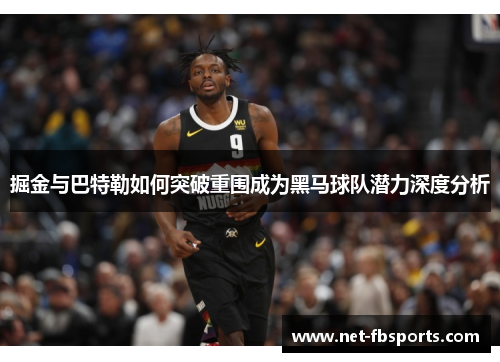 掘金与巴特勒如何突破重围成为黑马球队潜力深度分析